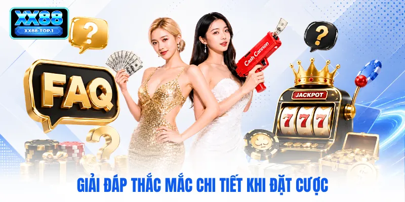 Giải đáp thắc mắc chi tiết khi đặt cược