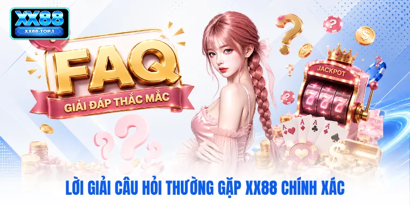 Lời giải câu hỏi thường gặp XX88 chính xác